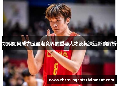 姚明如何成为足篮电竞界的重要人物及其深远影响解析