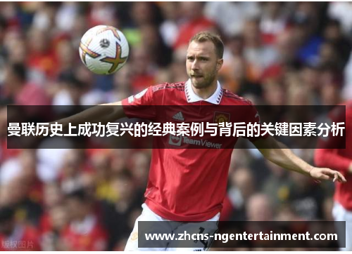 曼联历史上成功复兴的经典案例与背后的关键因素分析