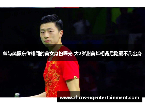 曾与樊振东传绯闻的美女身份曝光 大2岁甜美长相背后隐藏不凡出身