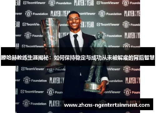 滕哈赫教练生涯揭秘：如何保持稳定与成功从未被解雇的背后智慧