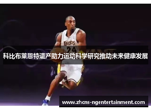 科比布莱恩特遗产助力运动科学研究推动未来健康发展