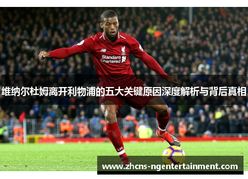 维纳尔杜姆离开利物浦的五大关键原因深度解析与背后真相