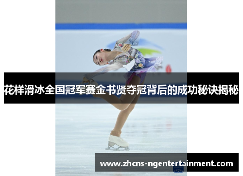 花样滑冰全国冠军赛金书贤夺冠背后的成功秘诀揭秘