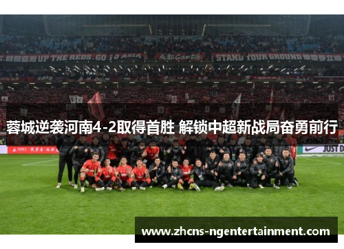 蓉城逆袭河南4-2取得首胜 解锁中超新战局奋勇前行