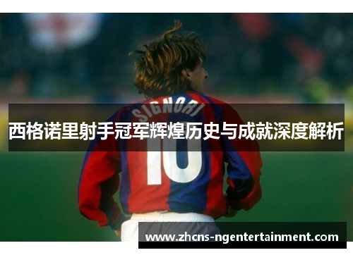 西格诺里射手冠军辉煌历史与成就深度解析