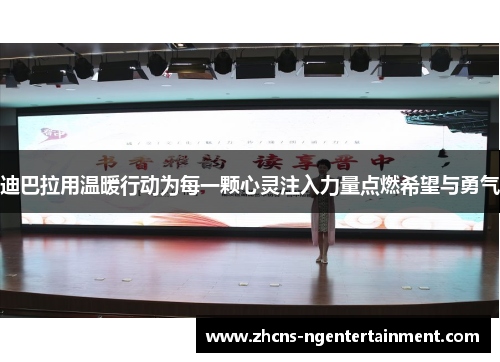 迪巴拉用温暖行动为每一颗心灵注入力量点燃希望与勇气