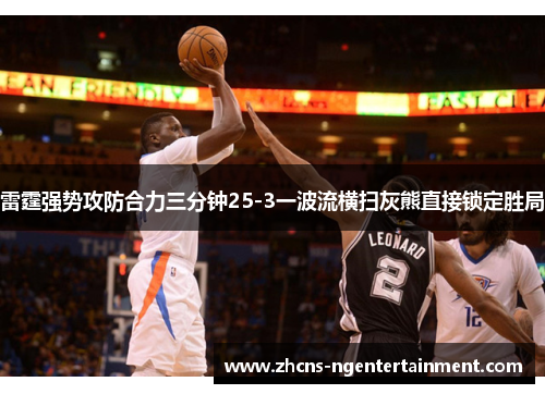 雷霆强势攻防合力三分钟25-3一波流横扫灰熊直接锁定胜局