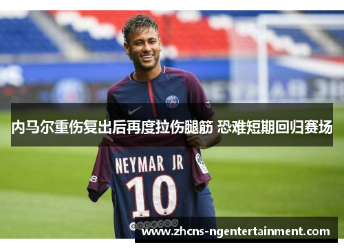 内马尔重伤复出后再度拉伤腿筋 恐难短期回归赛场